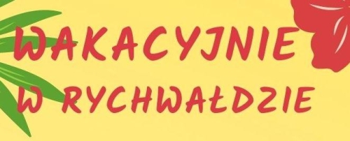 Wakacyjne zajęcia z Gminnym Ośrodkiem Kultury w Rychwałdzie 2022 - zapisy.
