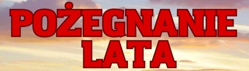 POŻEGNANIE LATA - nowy termin wydarzenia