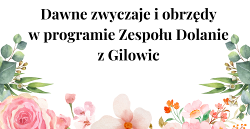 KPO dla KULTURY - Dawne zwyczaje i obrzędy w programie zespołu Dolanie z Gilowic